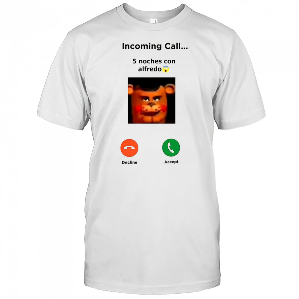 Incoming calling 5 Noches Con Alfredo decline or accept shirt