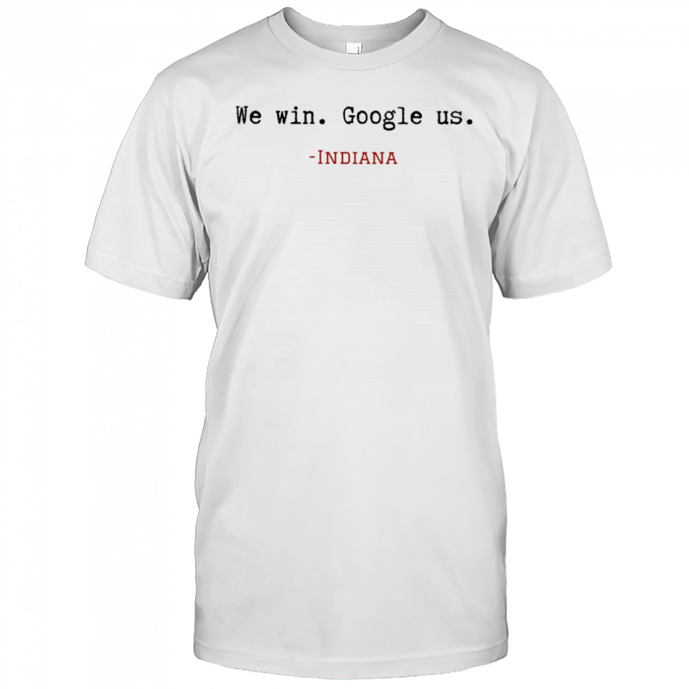 Indiana Game Day We Win Google Us shirt