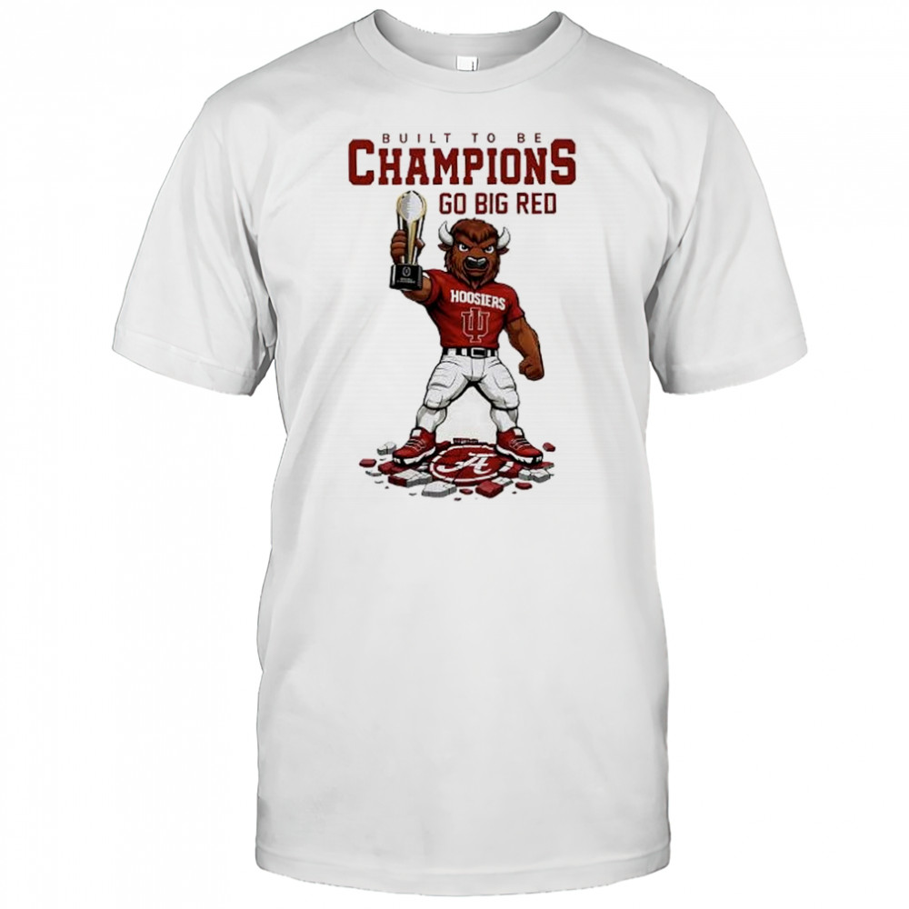 Indiana Hoosiers CFP National Championship 2026 built to be Champions go Big Red shirt