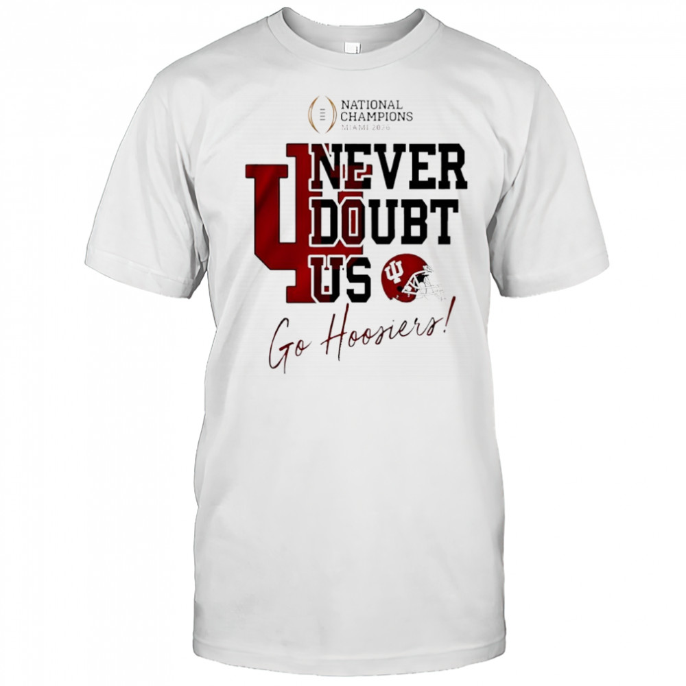Indiana Hoosiers NCAA 2026 CFP National Champions Never Doubt US shirt