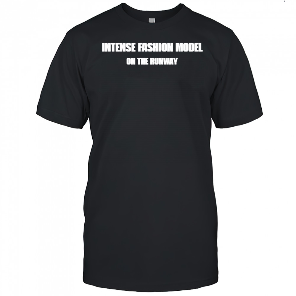 Intense Fashion Model On The Runway text shirt