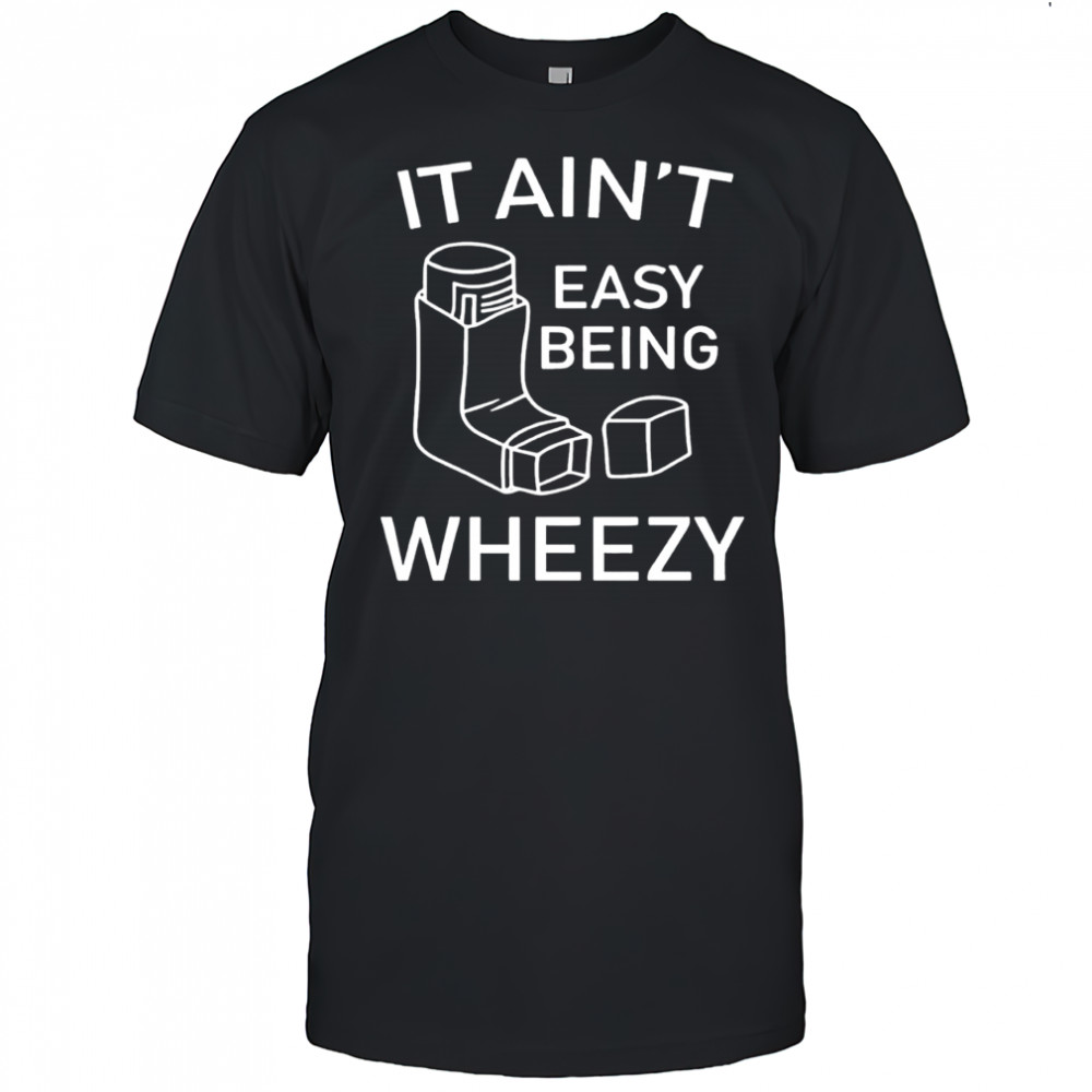 It ain’t easy being wheezy shirt