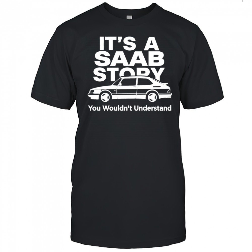 It’s a saab story you wouldn’t understand shirt