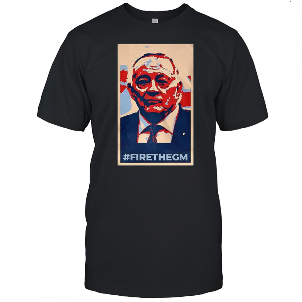 Jerry Jones fire jerry the gm shirt
