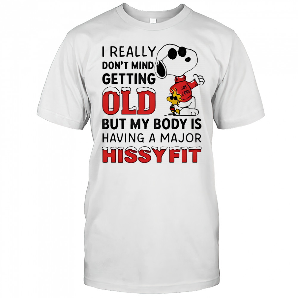 Joe Cool Snoopy really don’t mind getting old but my body is having a major hissyfit shirt