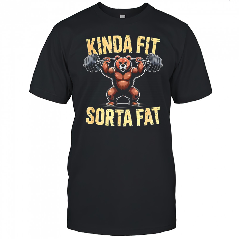 Kinda fit sorta fat Bear gym weightlifting workout shirt