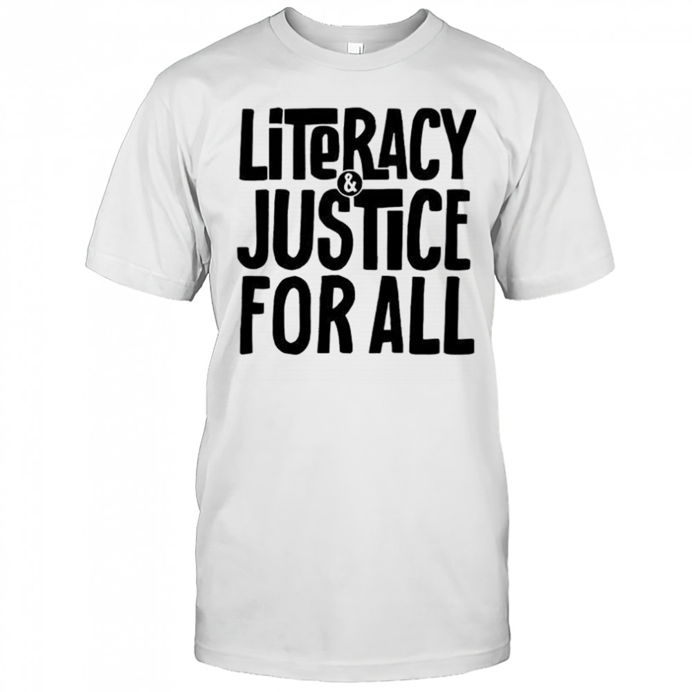 Literacy and justice for all shirt