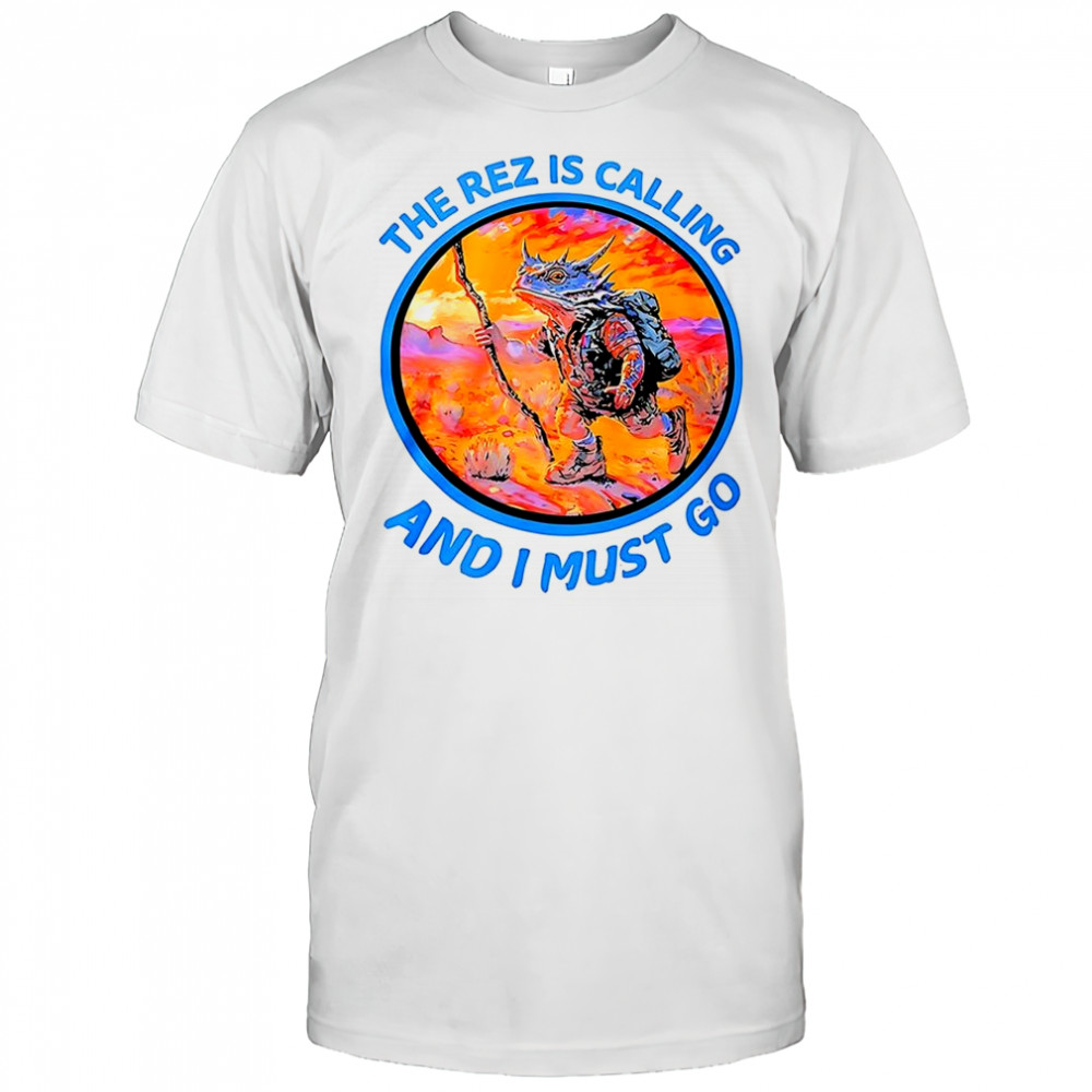 Lizard the rez is calling and I must go shirt
