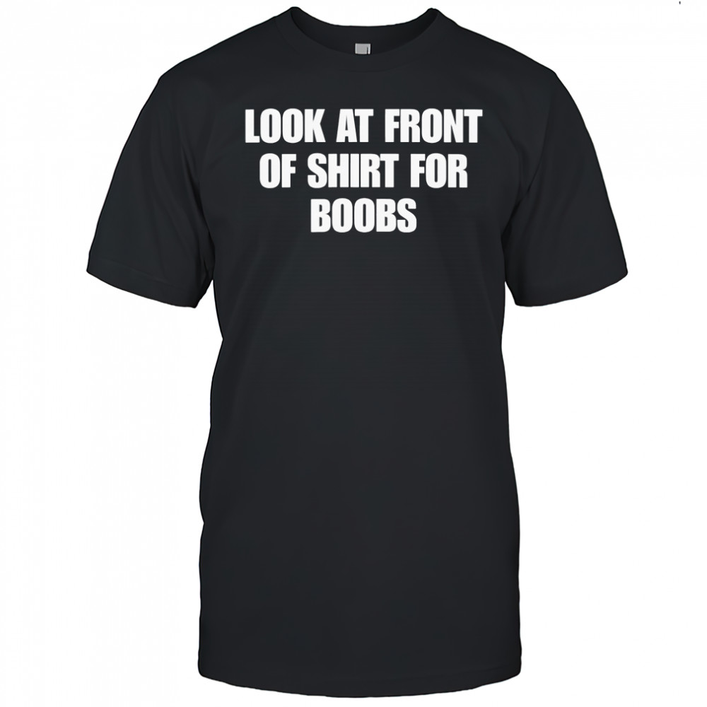 Look at Front of Shirt for Boobs shirt