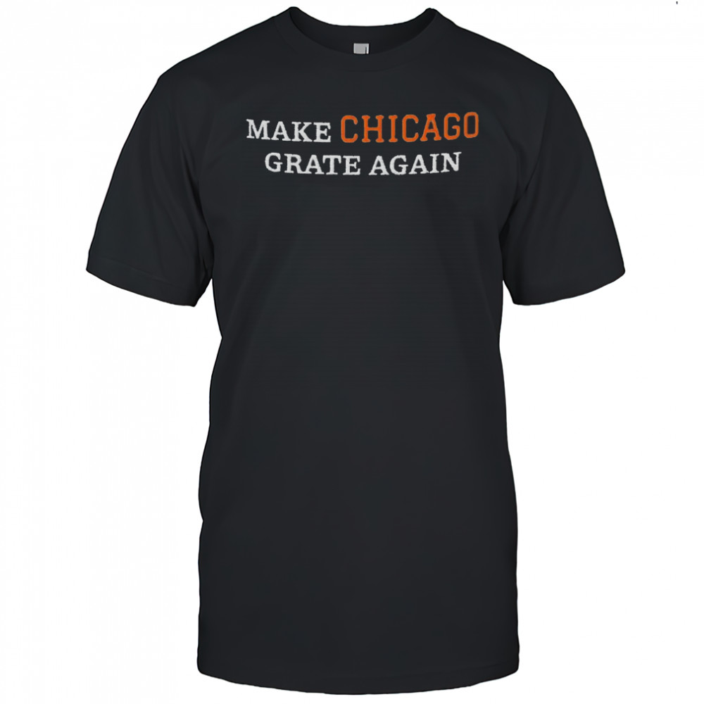 Make Chicago Grate Again shirt