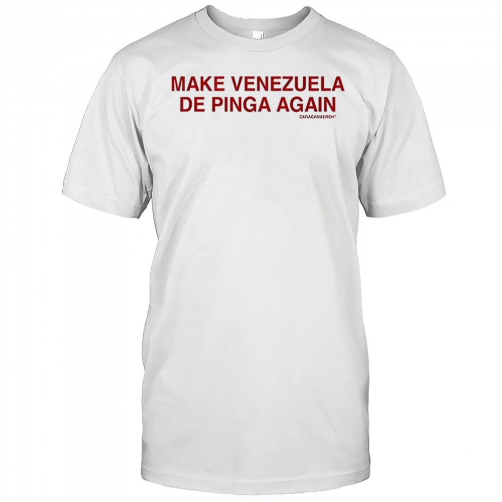 Make Venezuela De Pinga Again shirt