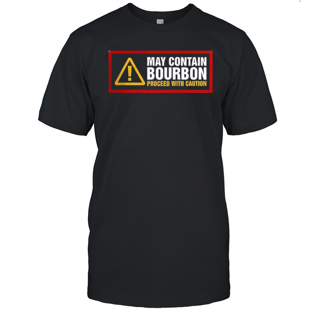 May contain Bourbon proceed with caution shirt