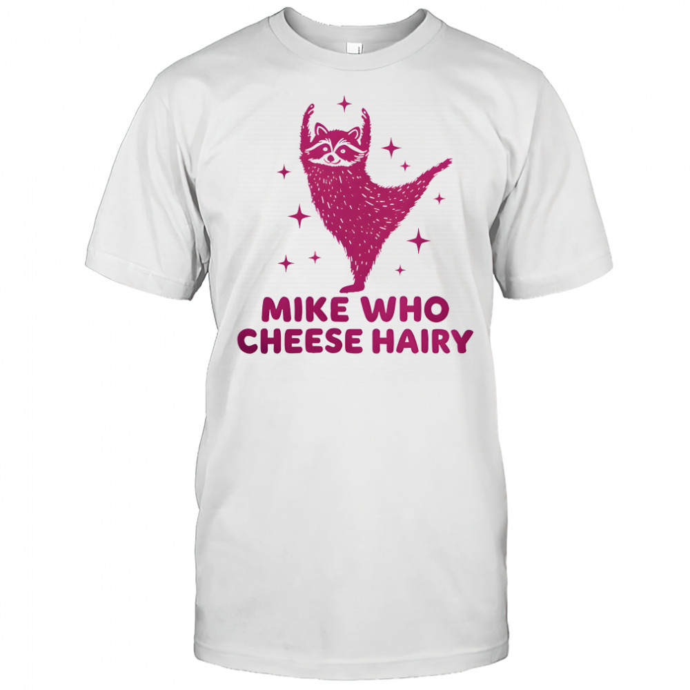 Mike who cheese hairy pun shirt