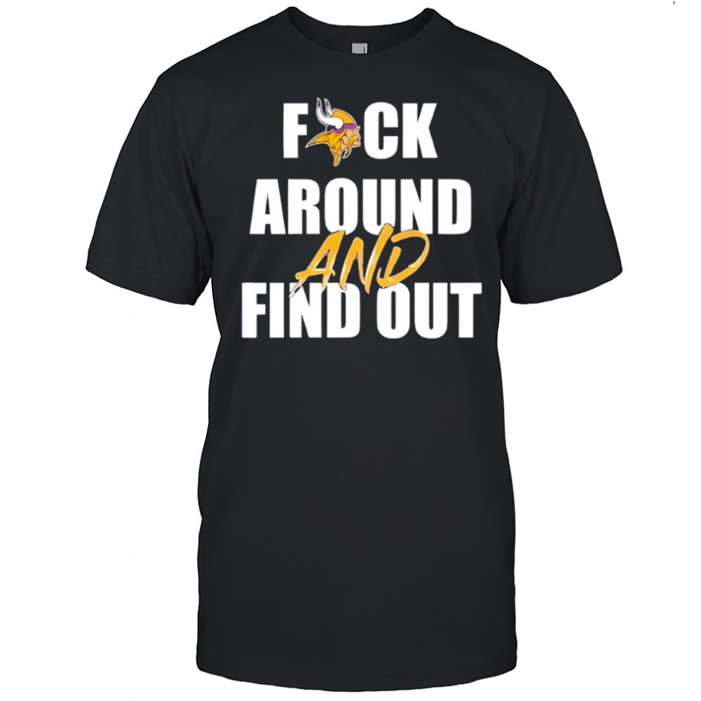 Minnesota Vikings Fuck Around And Find Out shirt
