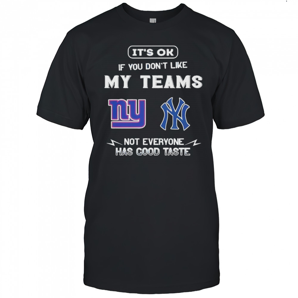 New York Giants and New York Yankees it’s ok if you don’t like my teams not everyone has good taste shirt