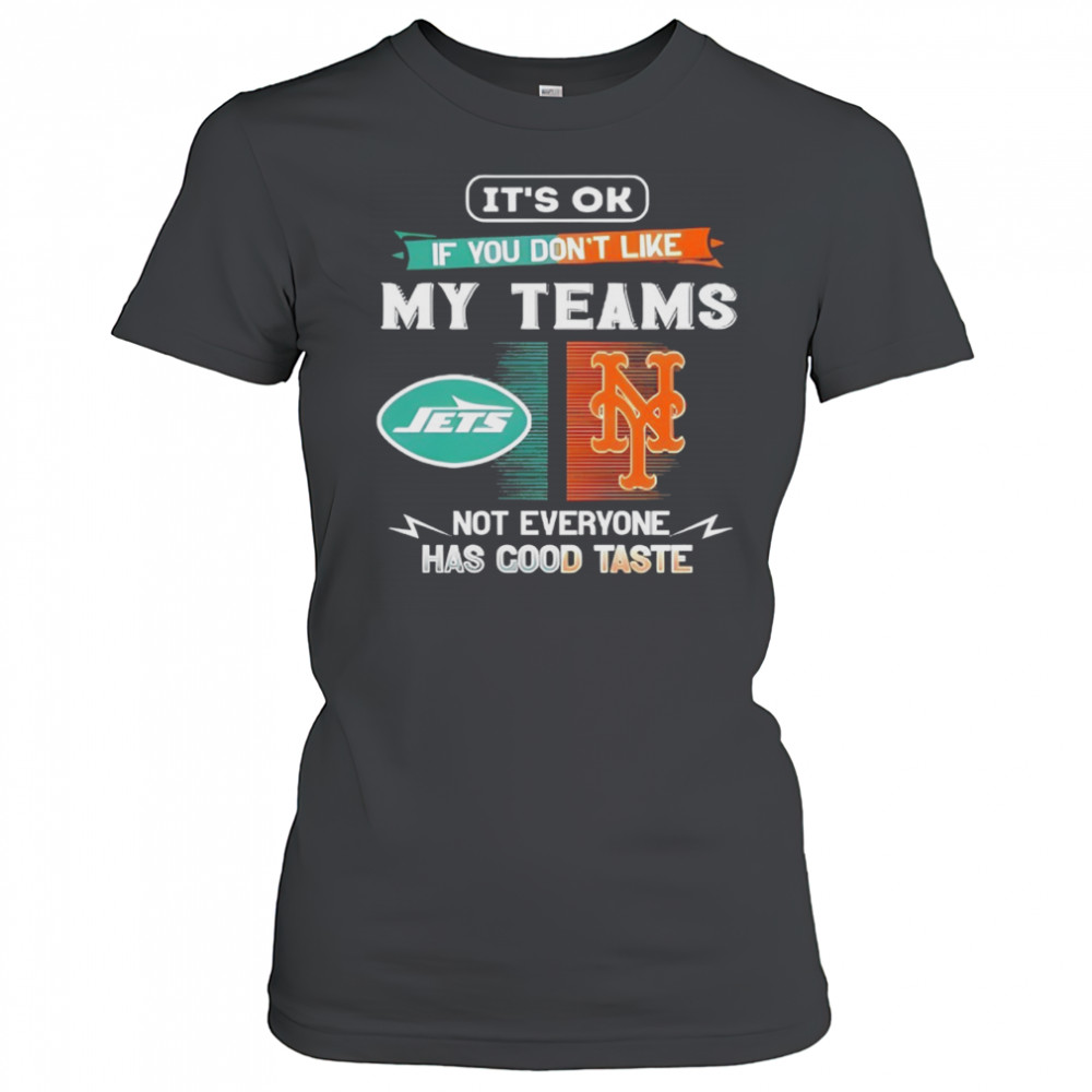 New York Jets and New York Mets it’s ok if you don’t like my teams not everyone has good taste shirt