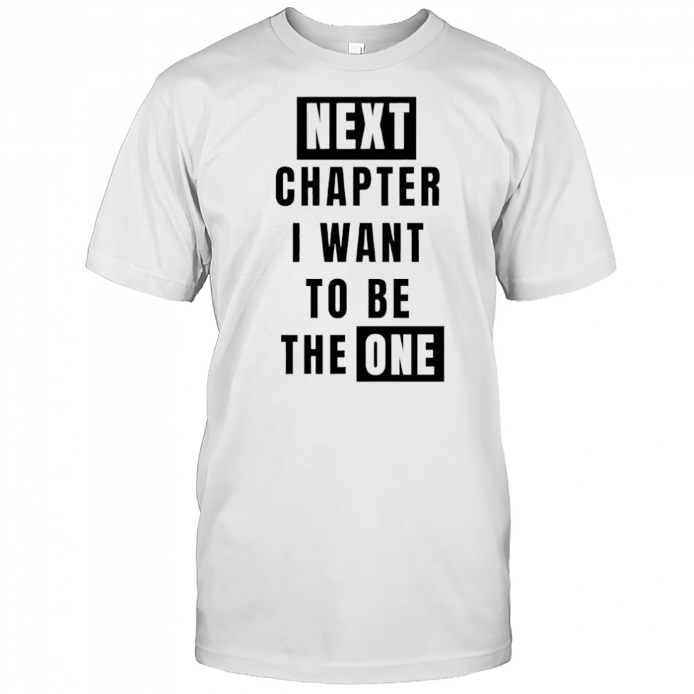 Next Chapter I Want To Be The One Shirt