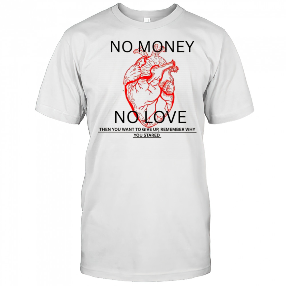No money No love then you want to give up shirt