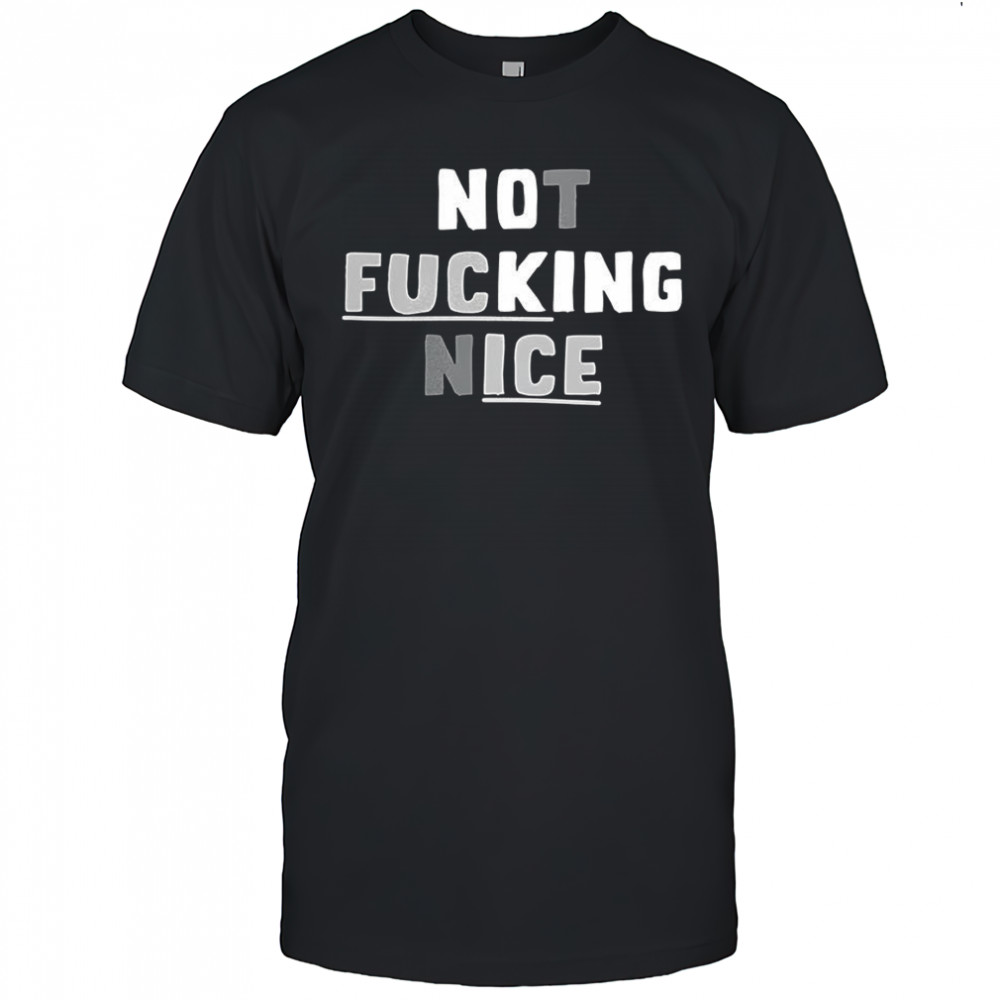 Not Fucking Nice shirt