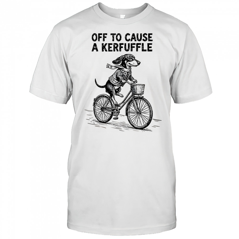 Off to cause a kerfuffle Dachshund shirt