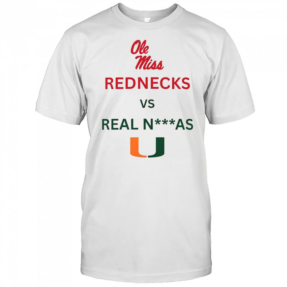 Ole Miss Rebels Red necks vs Miami Hurricanes Real N—as shirt