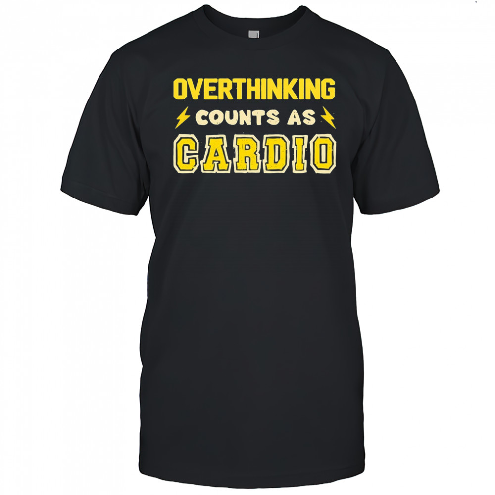 Overthinking counts as cardio shirt