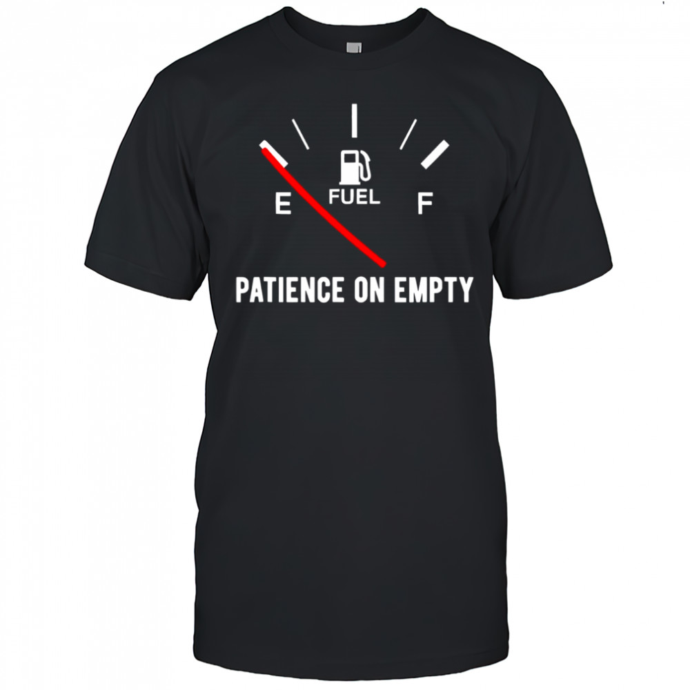 Patience on empty funny sarcastic saying gift shirt