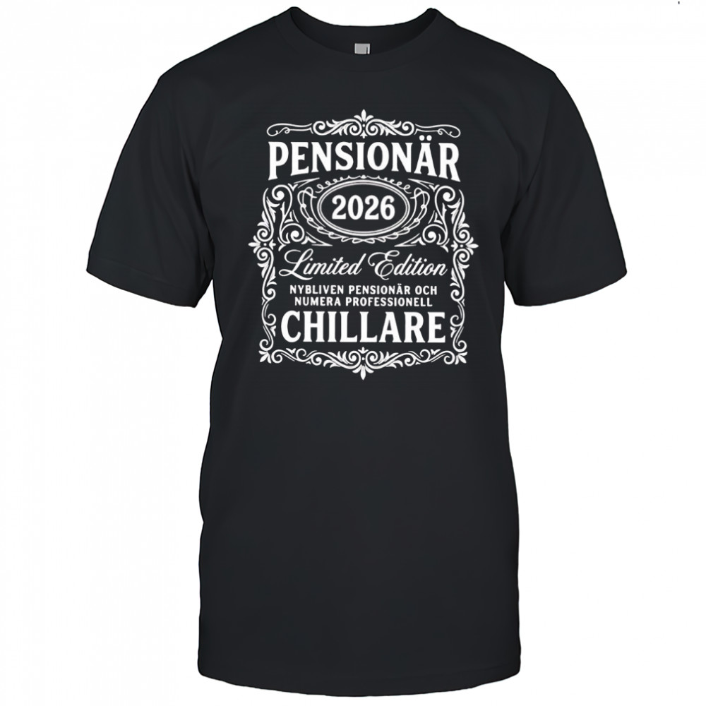 Pensionär 2026 Limited Edition Nybliven Pensionar Och Numera Professionell Chillare shirt
