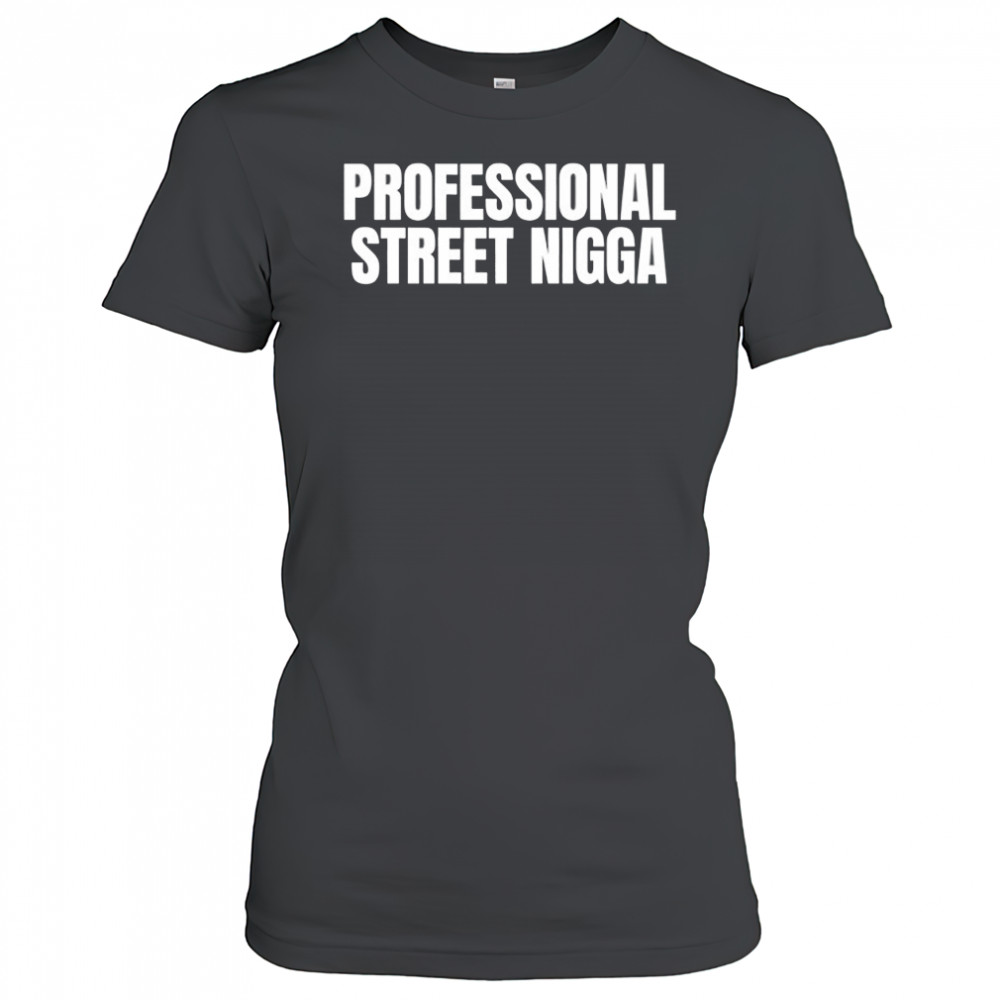 Professional street nigga shirt
