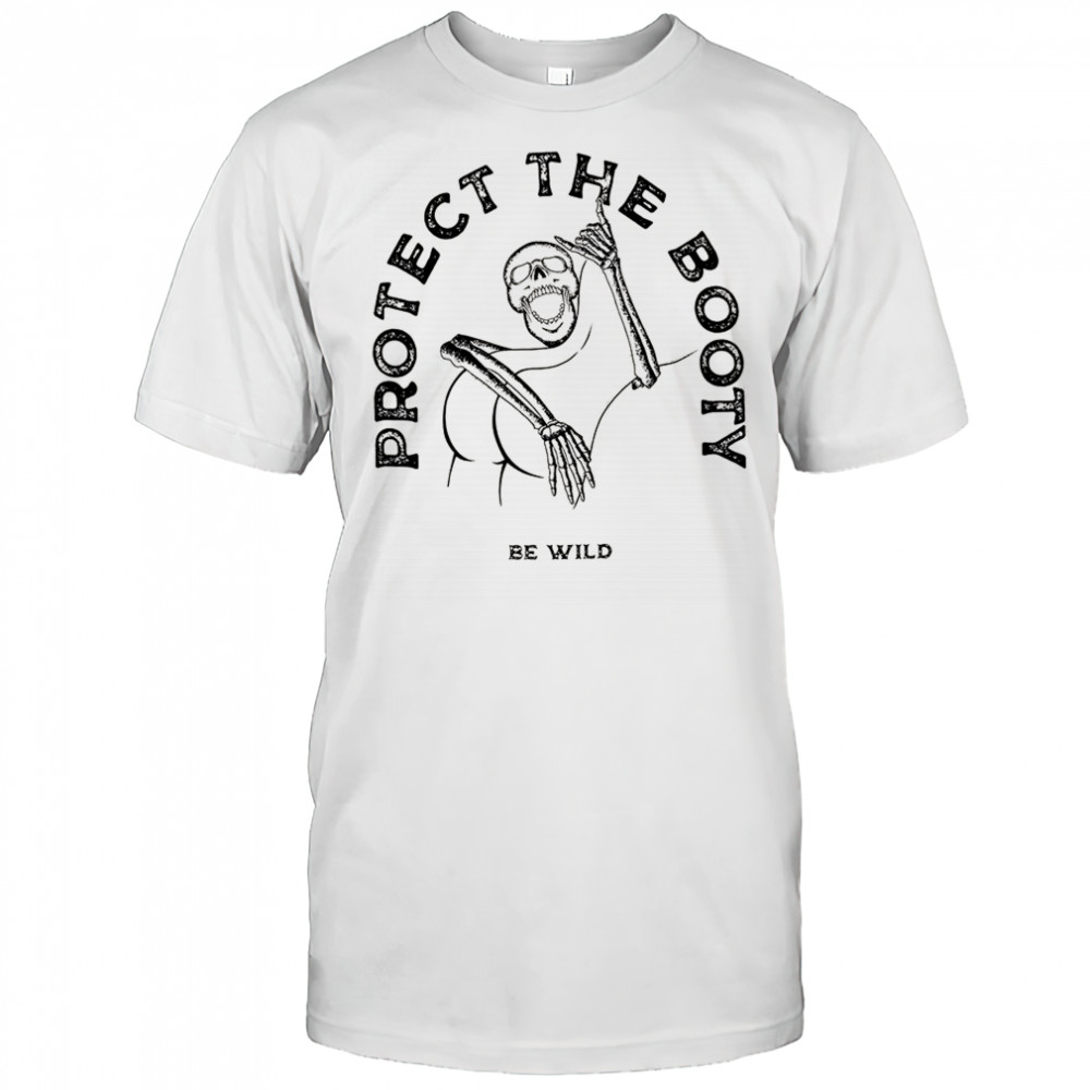 Protect the booty be wild skeleton meme shirt