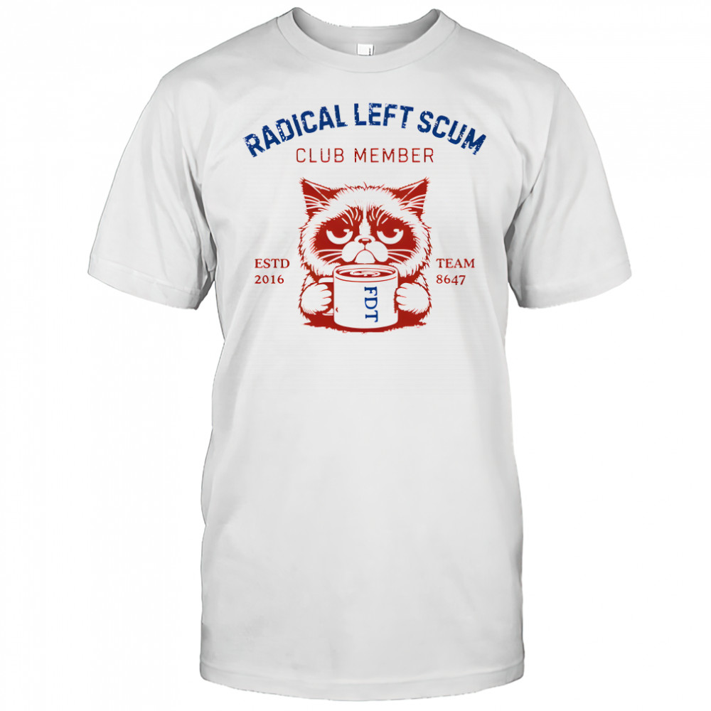 Radical Left Scum Club Member Anti Trump shirt