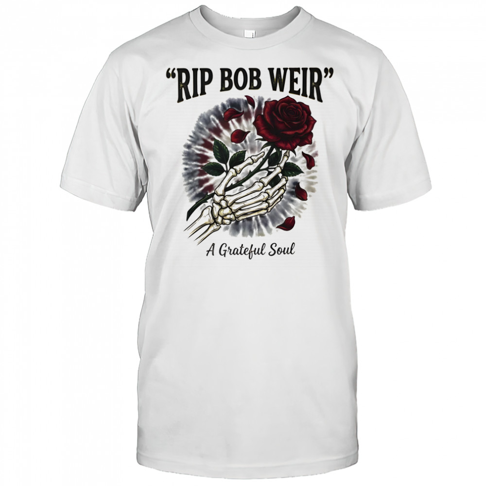 RIP Bob Weir T-shirt A Grateful Soul Grateful Dead Skull Rose shirt