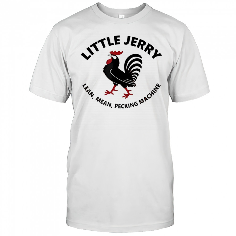 Rooster little Jerry lean mean pecking machine shirt