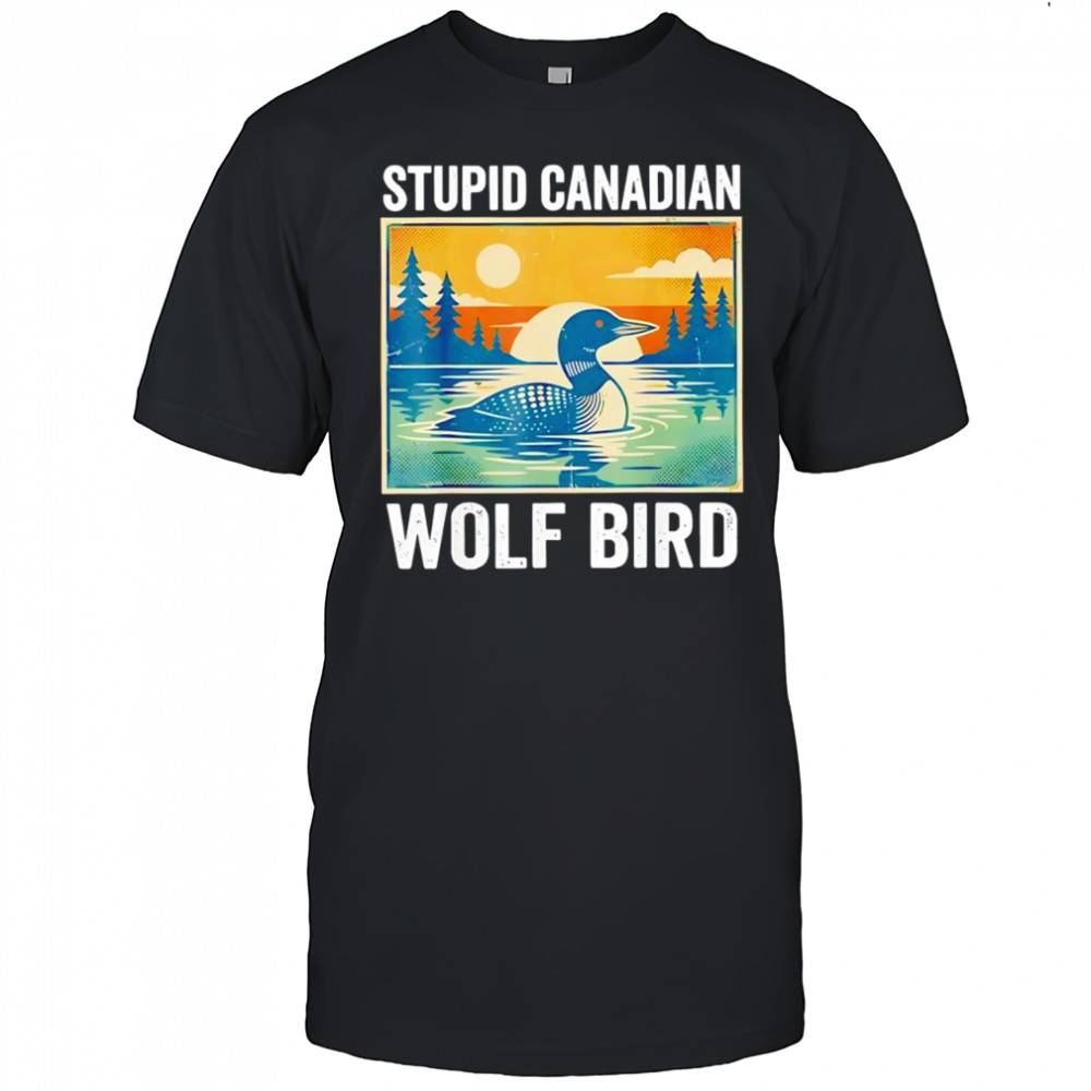 Sarcastic Animal Stupid Canadian Wolf Bird Loon Retro Funny shirt