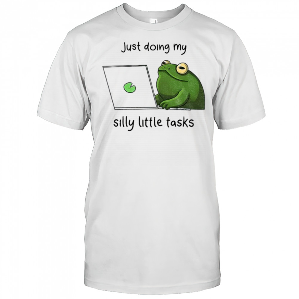 Silly frog is working just doing my silly little tasks shirt
