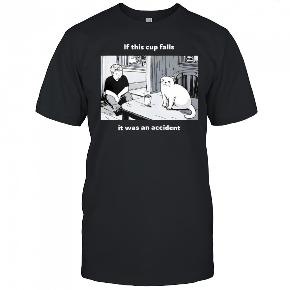 Simon’s Cat If this cup falls it was an accident shirt