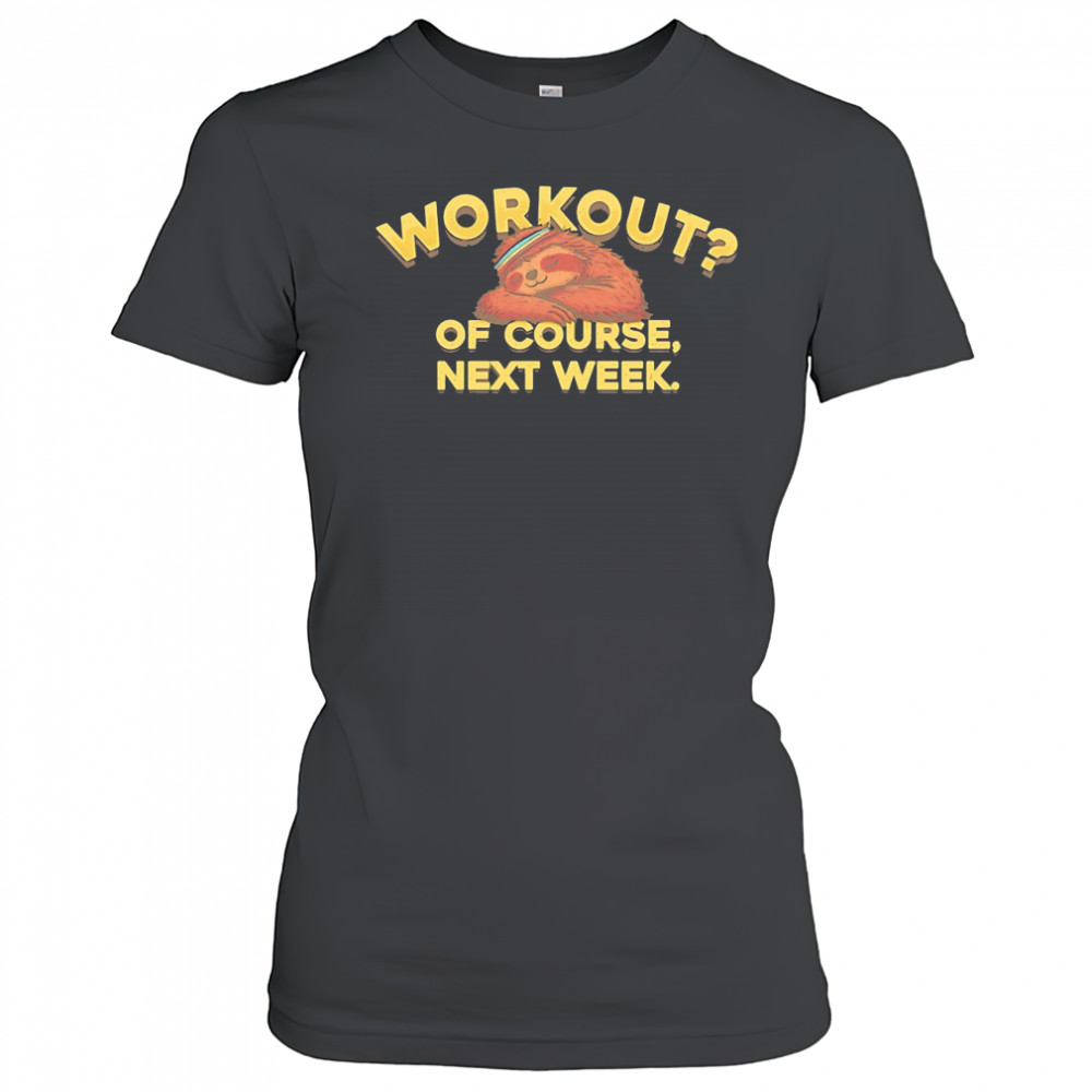 Sloth workout of course next week shirt