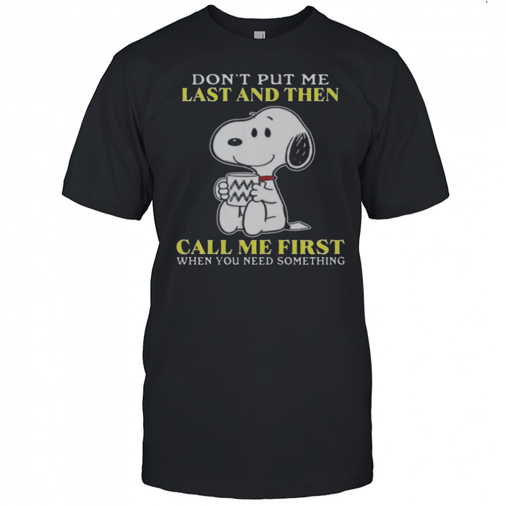 Snoopy Don’t Put Me Last And Then Call Me First When You Need Something T-Shirt