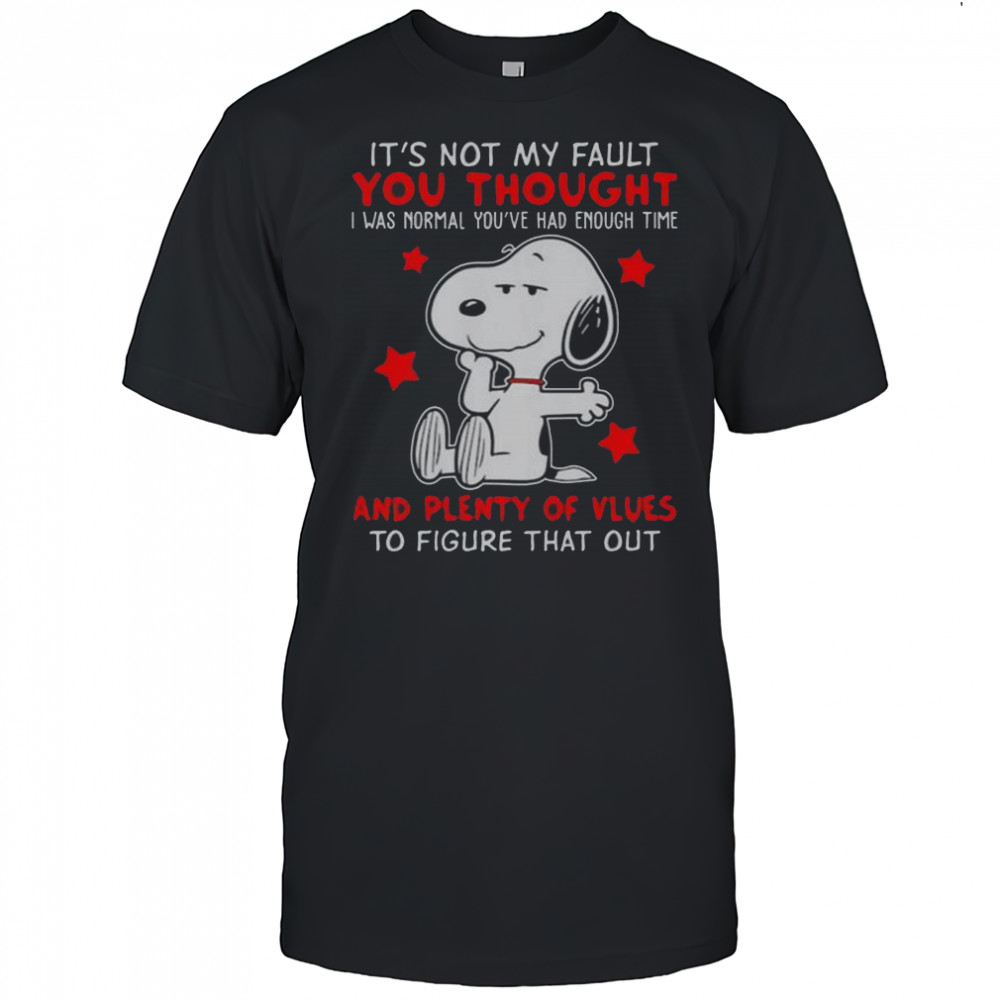 Snoopy It’s Not My Fault You Thought And Plenty Of Vlues To Figure That Out T-Shirt