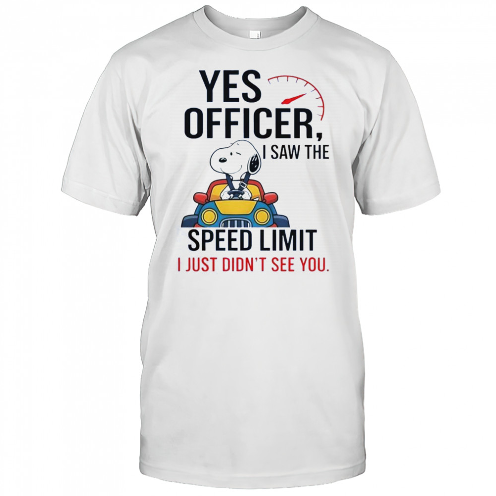 Snoopy Yes Officer I Saw The Speed Limit I Just Didn’t See You T-Shirt