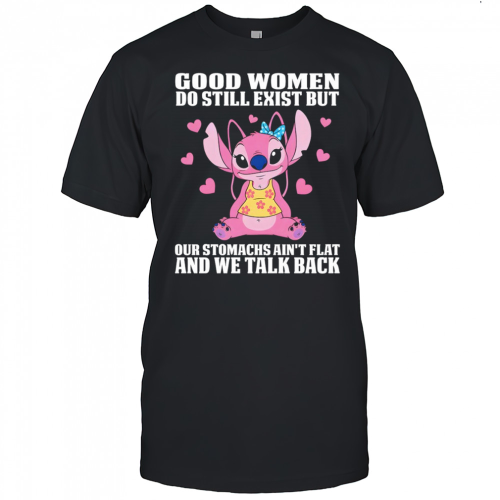 Stitch good women do still exist but our stomachs ain’t flat and we talk back shirt