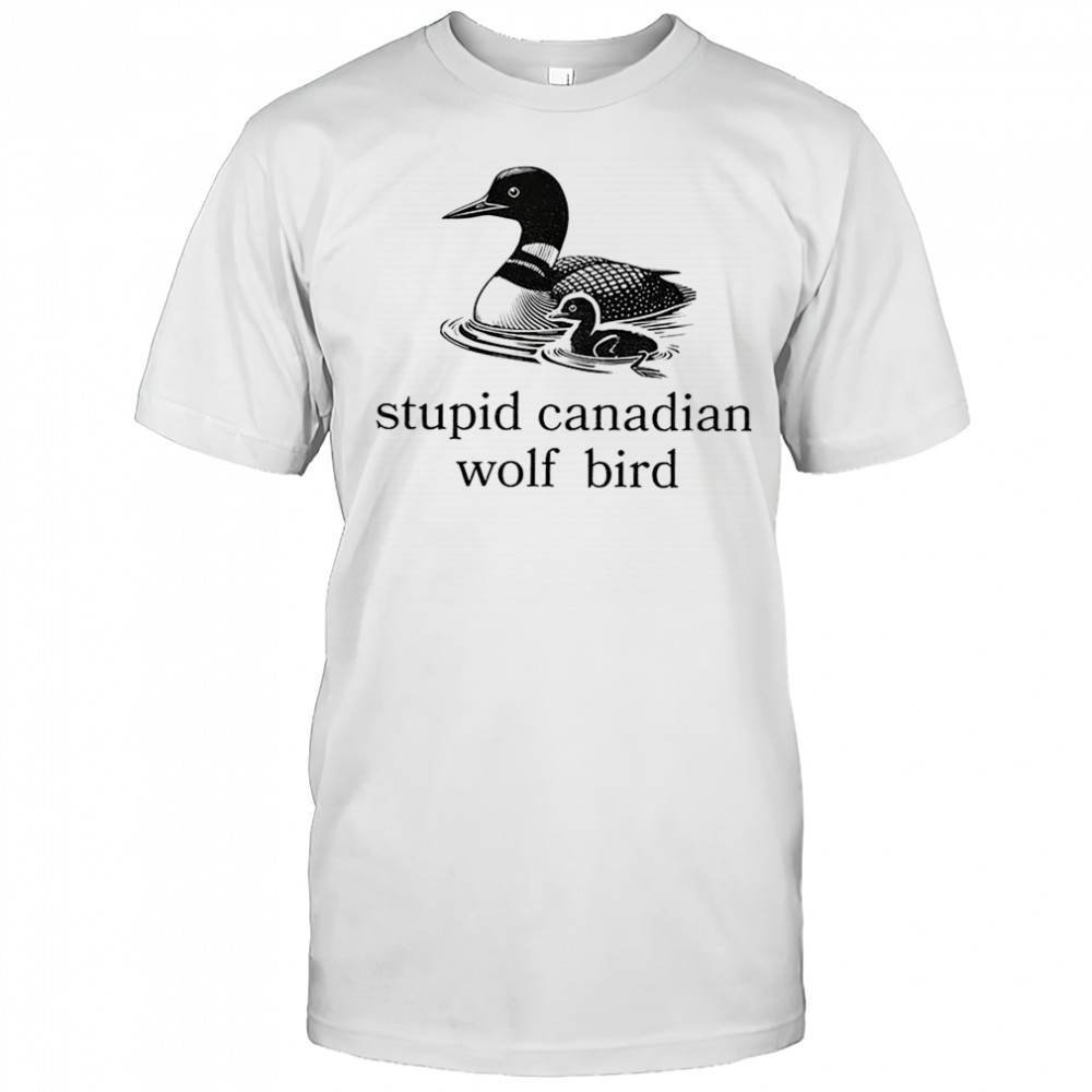 Stupid Canadian Wolf Bird t-shirt