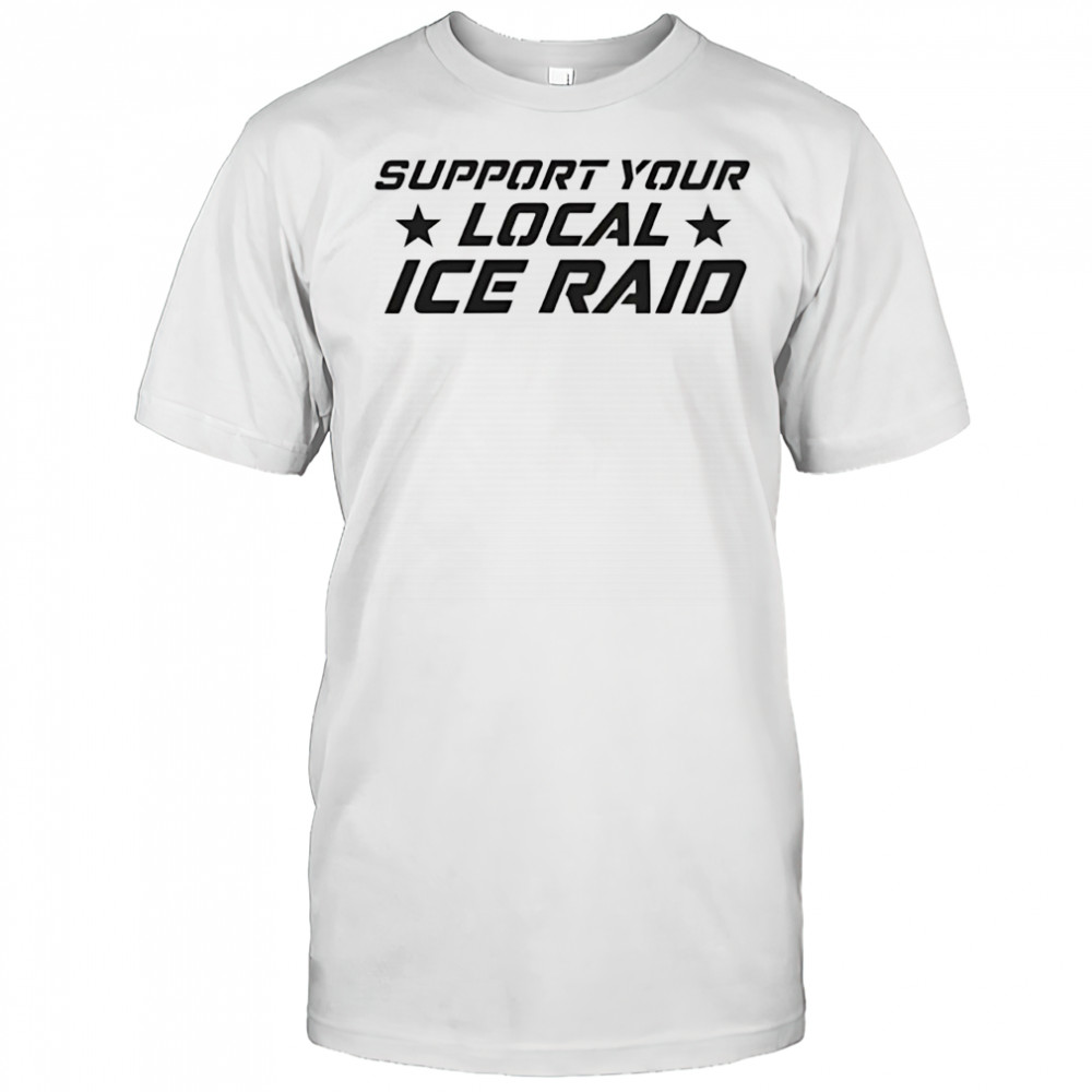 Support your loal ice raid shirt