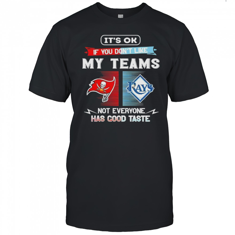 Tampa Bay Buccaneers and Tampa Bay Rays it’s ok if you don’t like my teams not everyone has good taste shirt