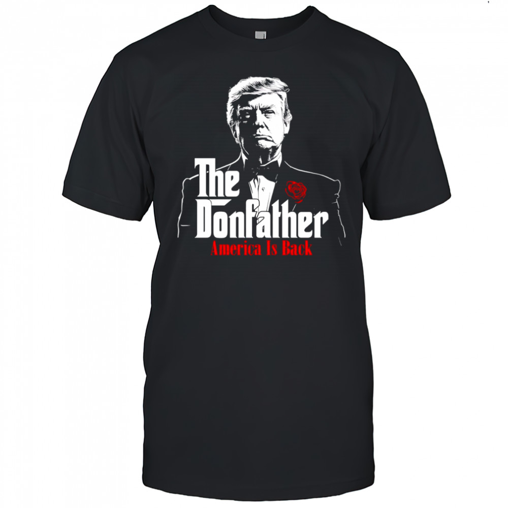 The Donfather America is Back Trump shirt