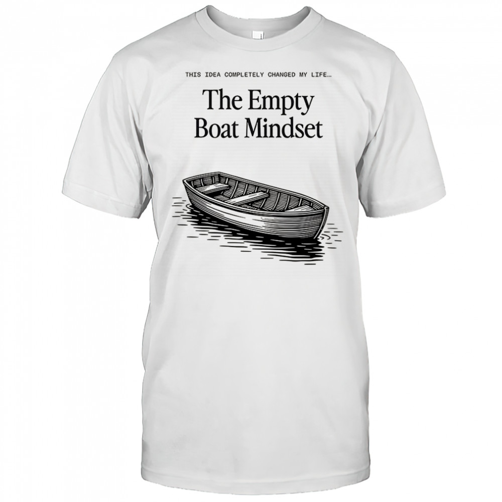 The Empty boat Mindset shirt
