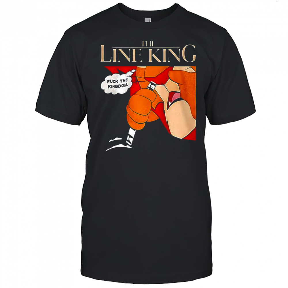 The line king fuck the kingdom shirt