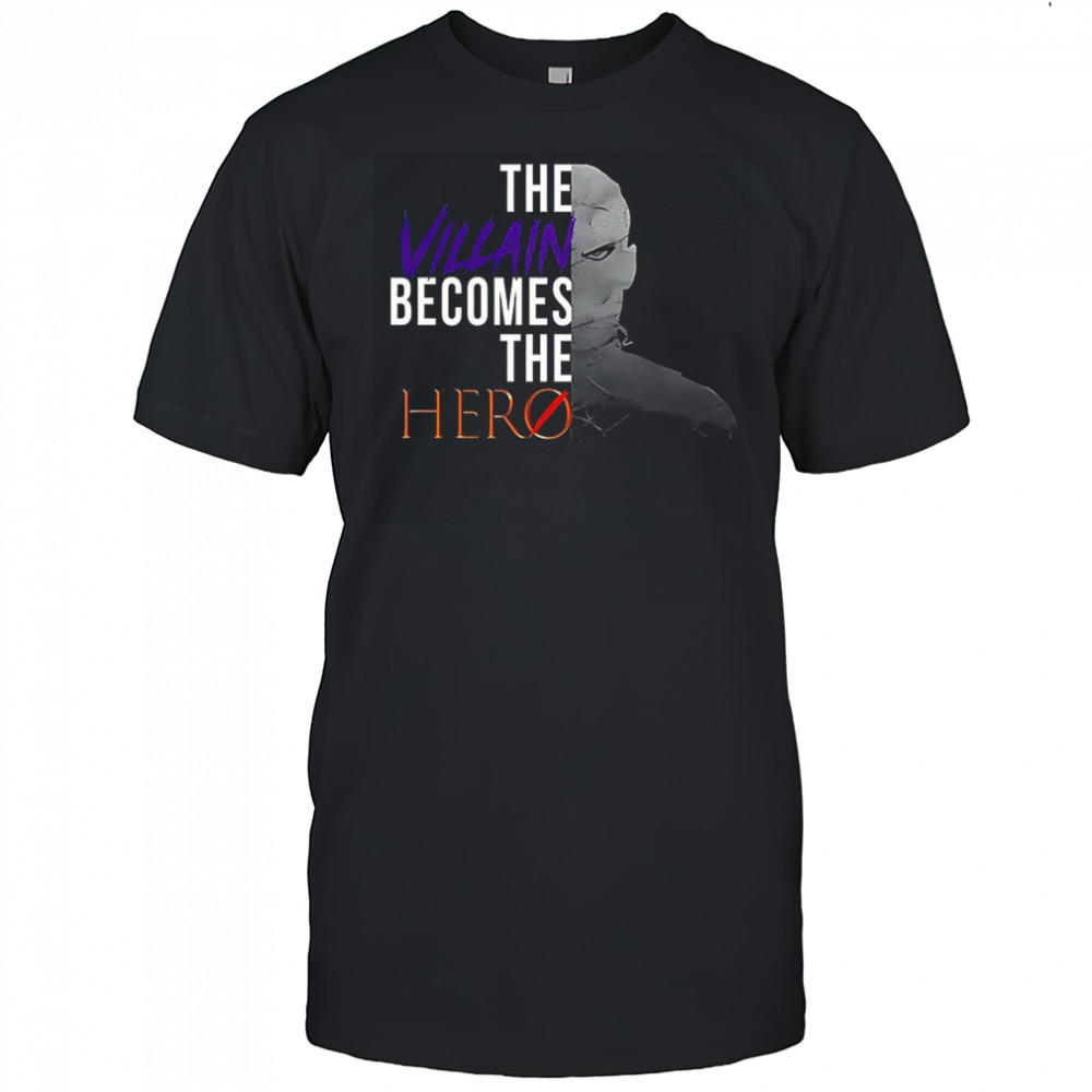 The Villain becomes the Hero shirt