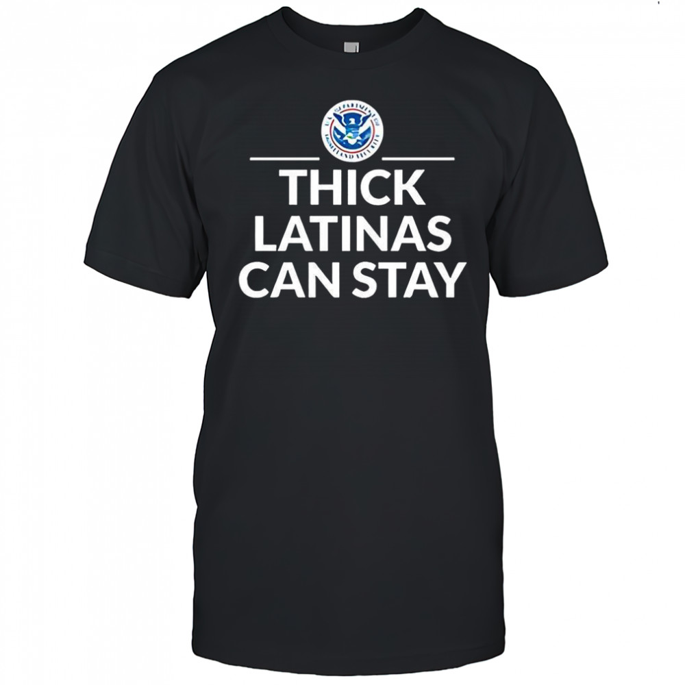 Thick Latinas can stay Department of Homeland Security logo shirt