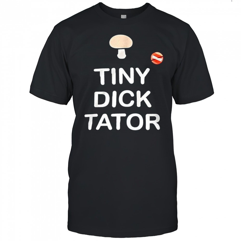Tiny Dick Tator shirt